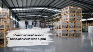 מחסנים להשכרה בירושלים - המקום המושלם לאחסון תכולה